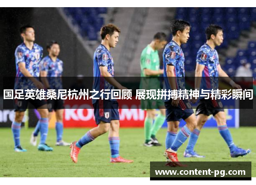 国足英雄桑尼杭州之行回顾 展现拼搏精神与精彩瞬间