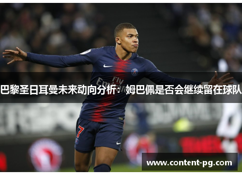 巴黎圣日耳曼未来动向分析：姆巴佩是否会继续留在球队