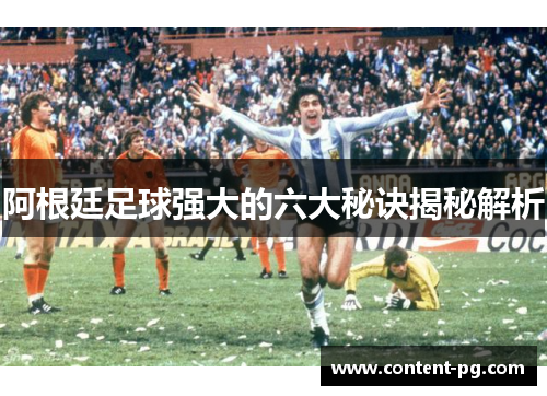 阿根廷足球强大的六大秘诀揭秘解析