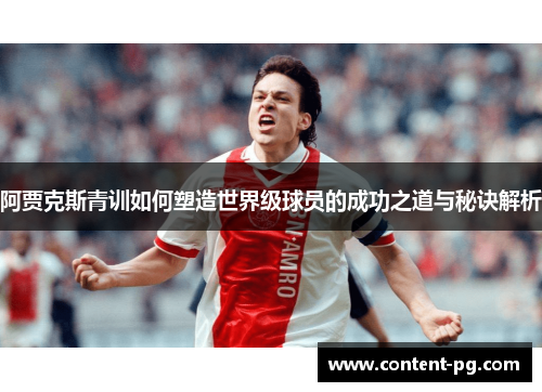 阿贾克斯青训如何塑造世界级球员的成功之道与秘诀解析