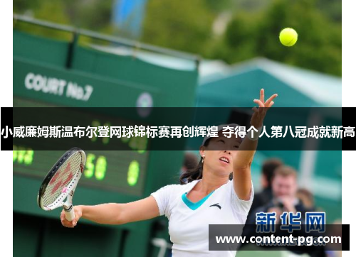 小威廉姆斯温布尔登网球锦标赛再创辉煌 夺得个人第八冠成就新高