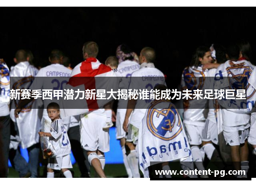 新赛季西甲潜力新星大揭秘谁能成为未来足球巨星