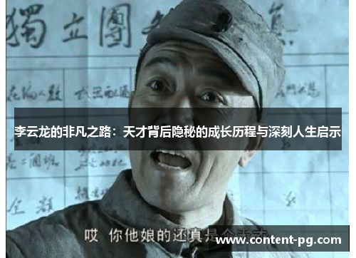 李云龙的非凡之路：天才背后隐秘的成长历程与深刻人生启示