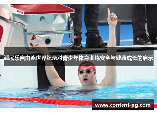 潘展乐自由泳世界纪录对青少年体育训练安全与健康成长的启示 潘展乐自由泳世界纪录对青少年体育训练安全与健康成长的启示