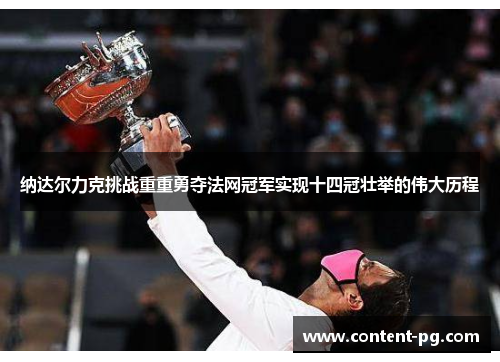 纳达尔力克挑战重重勇夺法网冠军实现十四冠壮举的伟大历程 纳达尔力克挑战重重勇夺法网冠军实现十四冠壮举的伟大历程