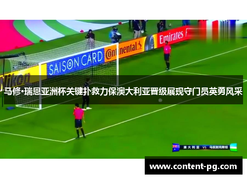 马修·瑞恩亚洲杯关键扑救力保澳大利亚晋级展现守门员英勇风采 马修·瑞恩亚洲杯关键扑救力保澳大利亚晋级展现守门员英勇风采