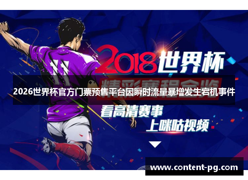 2026世界杯官方门票预售平台因瞬时流量暴增发生宕机事件 2026世界杯官方门票预售平台因瞬时流量暴增发生宕机事件