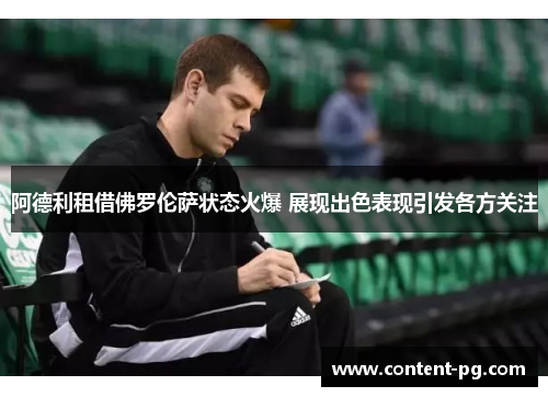 阿德利租借佛罗伦萨状态火爆 展现出色表现引发各方关注 阿德利租借佛罗伦萨状态火爆 展现出色表现引发各方关注